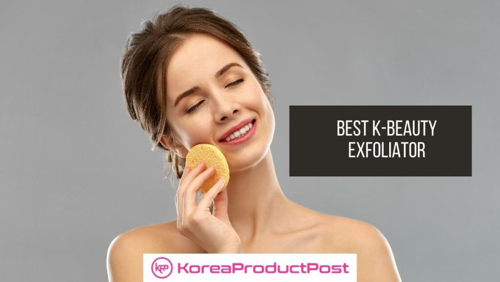 How to find the best Kbeauty exfoliator for your skin KoreaProductPost