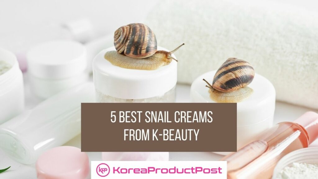 5 Best Snail Creams from Kbeauty Brands KoreaProductPost