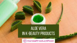 Aloe Vera in K-Beauty Products