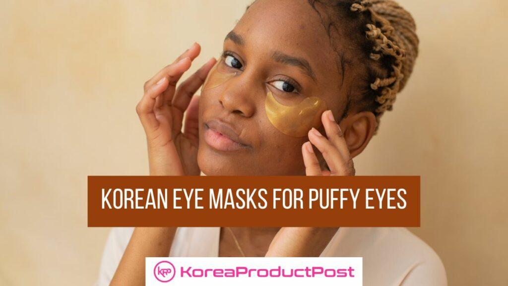 KBeauty Spotlight The Best Korean Eye Masks for Puffy Eyes! KPP