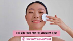 5 Best K-Beauty Toner Pads for Clear Skin